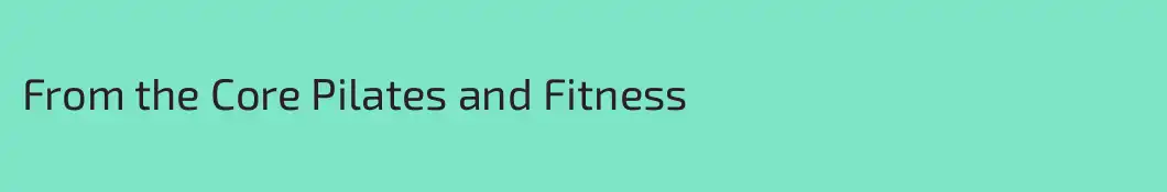 From the Core Pilates and Fitness